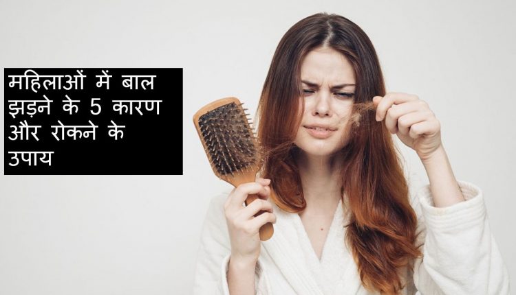 महिलाओं में बाल झड़ने के 5 कारण और रोकने के उपाय
