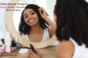 Beauty Products Every Mother Should Have on Hand