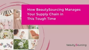 BeautySourcing Manages Your Supply Chain in This Tough Time
