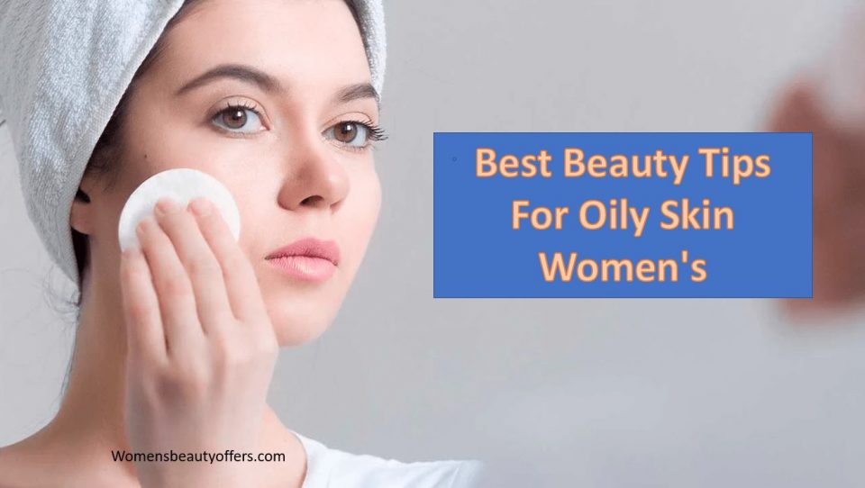 Best Beauty Tips For Oily Skin Women's