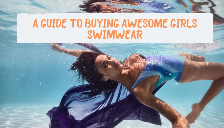 A Guide To Buying Awesome Girls Swimwear