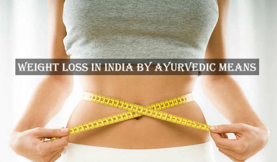 WEIGHT LOSS IN INDIA BY AYURVEDIC MEANS