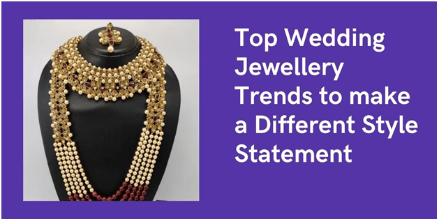 Top Wedding Jewellery Trends to make a Different Style Statement