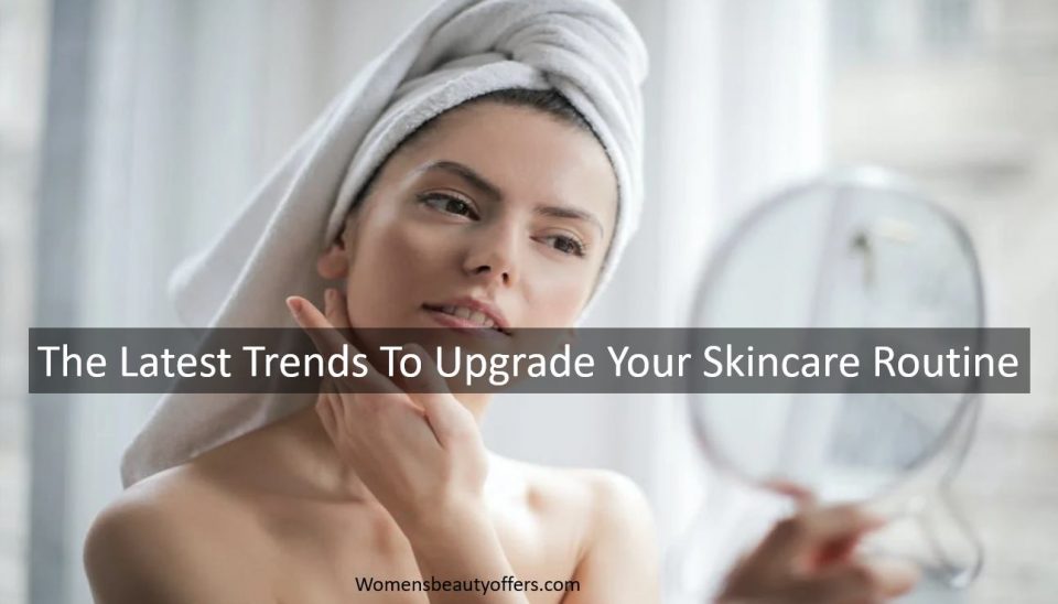 Here Are The Latest Trends To Upgrade Your Skincare Routine