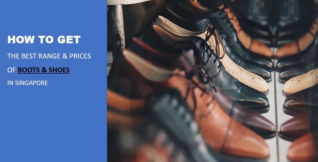 HOW TO GET THE BEST RANGE & PRICES OF BOOTS & SHOES IN SINGAPORE