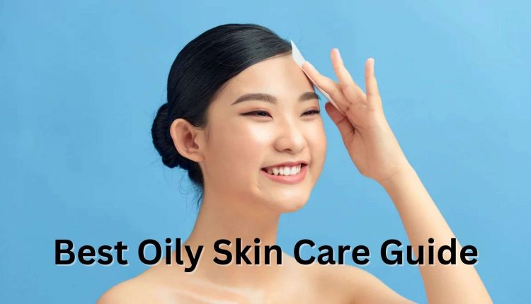 Best Oily Skin Care Guide