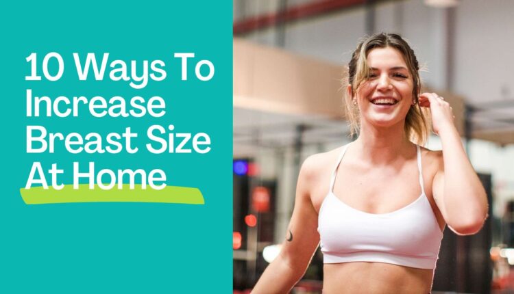 10 Ways To Increase Breast Size At Home