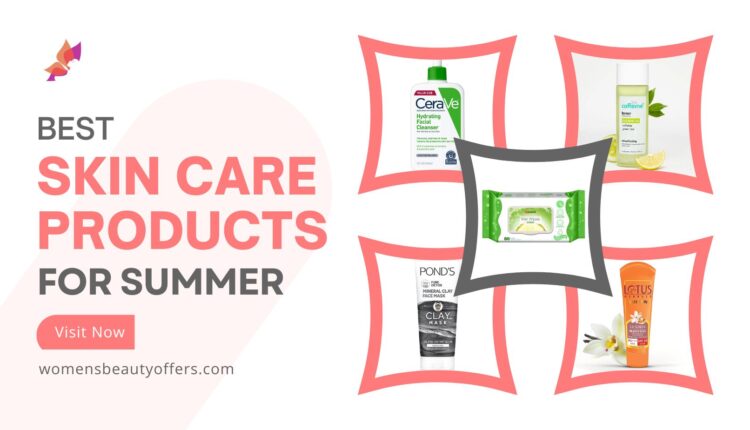Best Skin Care Products for Summer You must have