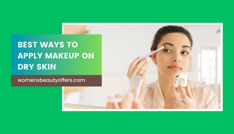 Best Ways to Apply Makeup on Dry Skin