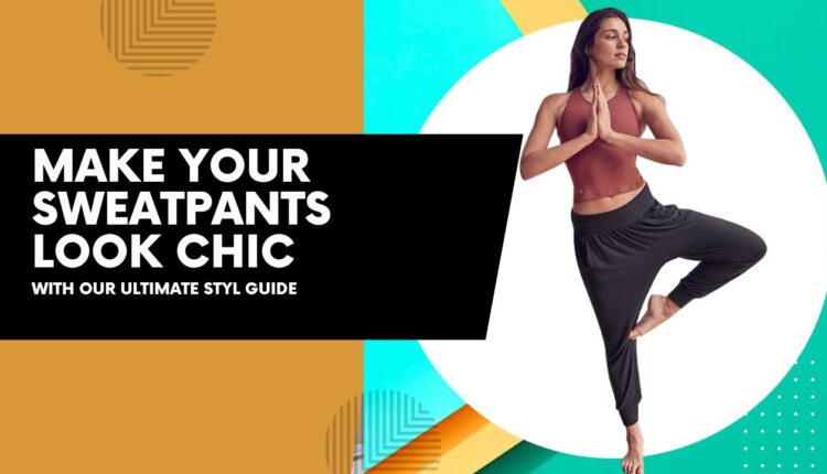 Make Your Sweatpants Look Chic with Our Ultimate Style Guide
