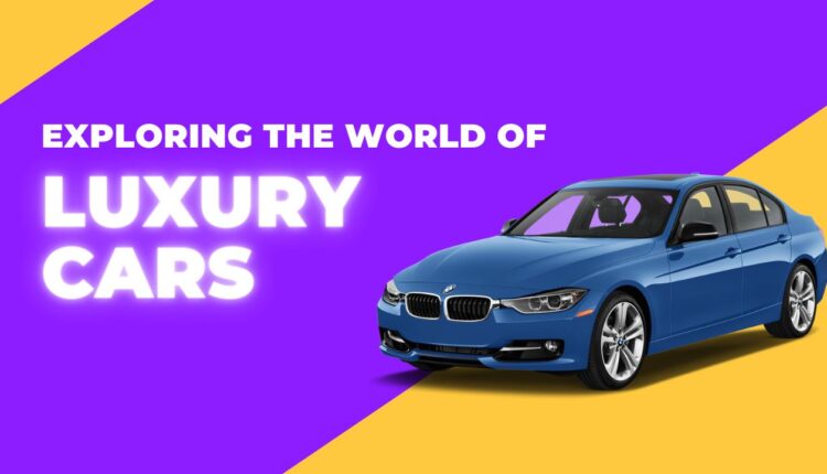 Exploring the World of Luxury Cars: Iconic Brands and Features
