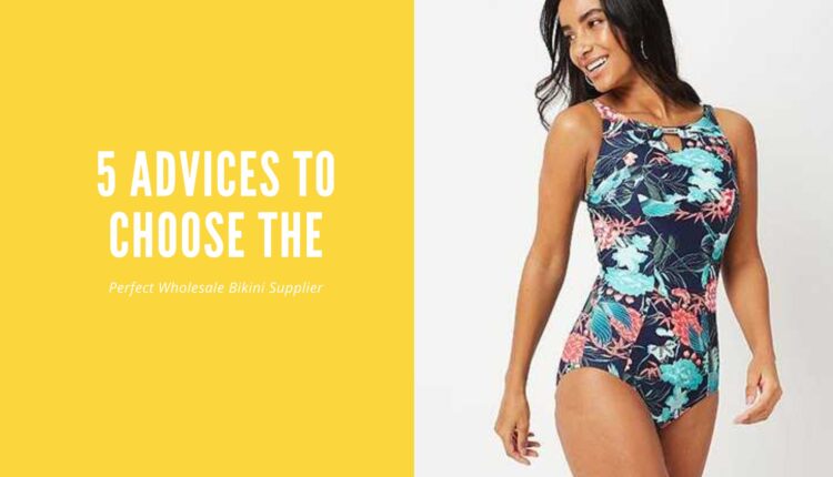 5 Advices to Choose the Perfect Wholesale Bikini Supplier