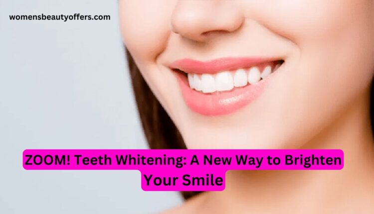ZOOM! Teeth Whitening A New Way to Brighten Your Smile