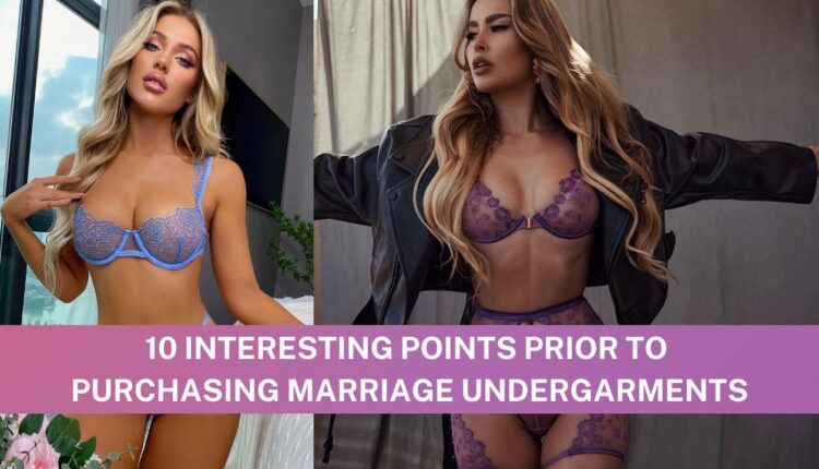 10 Interesting points Prior to Purchasing Marriage Undergarments