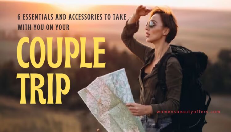 6 Essentials and Accessories to Take With You on Your Couple Trip