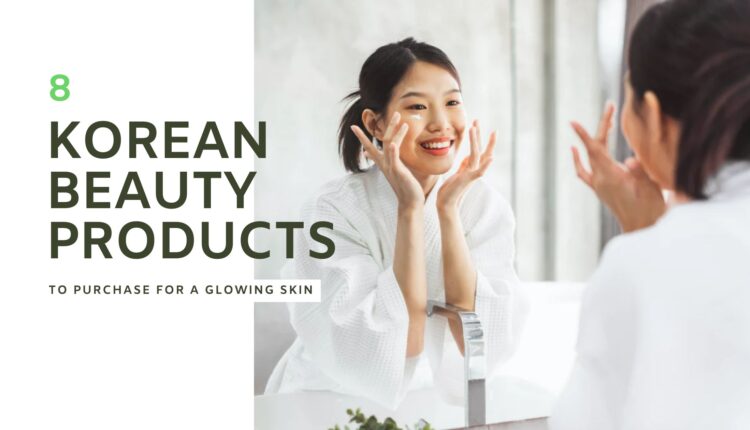 8 Korean Beauty Products To Purchase For A Glowing Skin