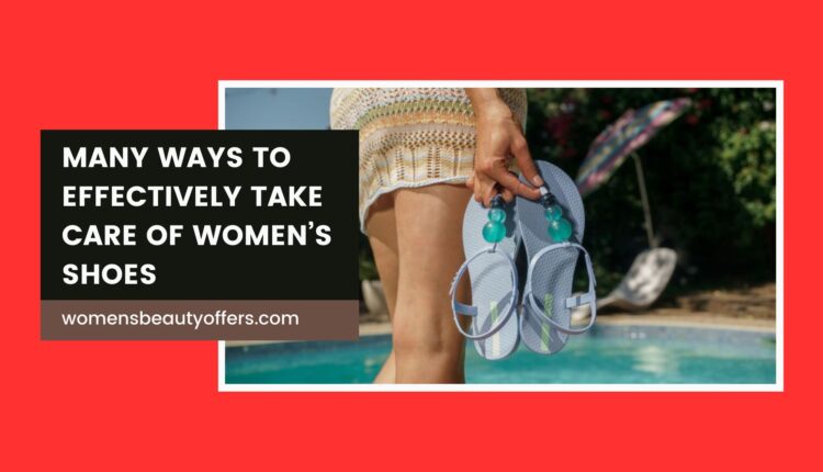 Many ways to effectively take care of women’s shoes