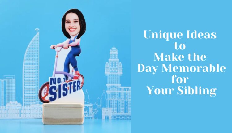 Unique Ideas to Make the Day Memorable for Your Sibling