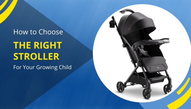 How to Choose the Right Stroller for Your Growing Child