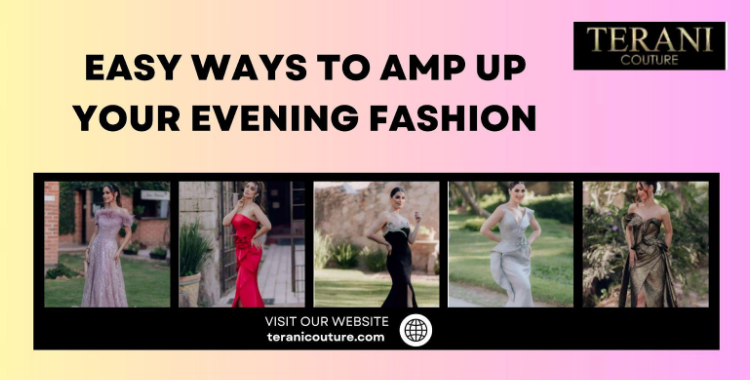 Easy Ways To Amp Up Your Evening Fashion