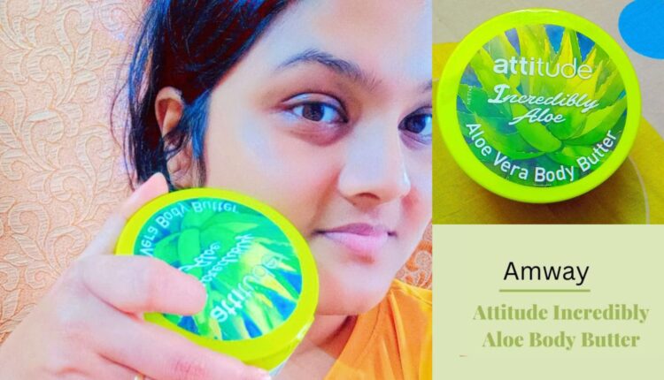 Amway Attitude Incredibly Aloe Body Butter Review And Benefits