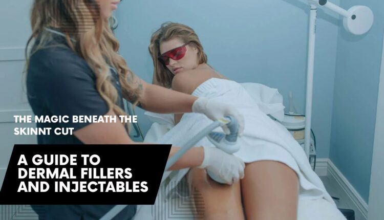 The Magic Beneath the Skin A Guide to Dermal Fillers and Injectables