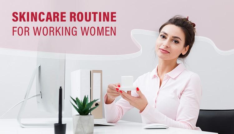 Best skin care routine for working women