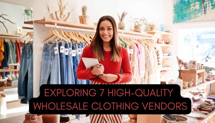 Exploring 7 High-Quality Wholesale Clothing Vendors