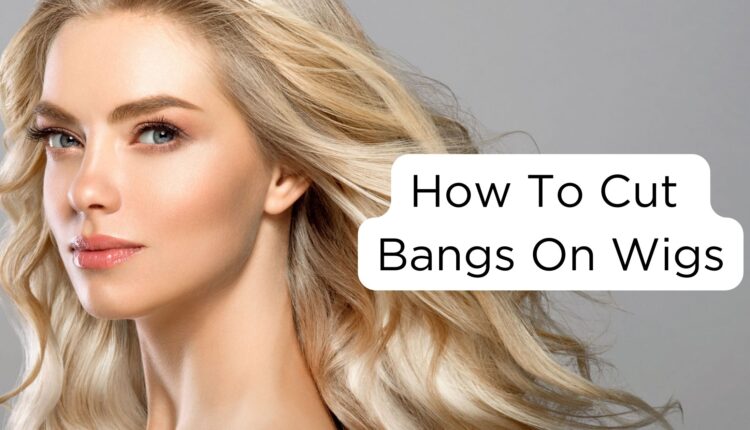 How To Cut Bangs On Wigs