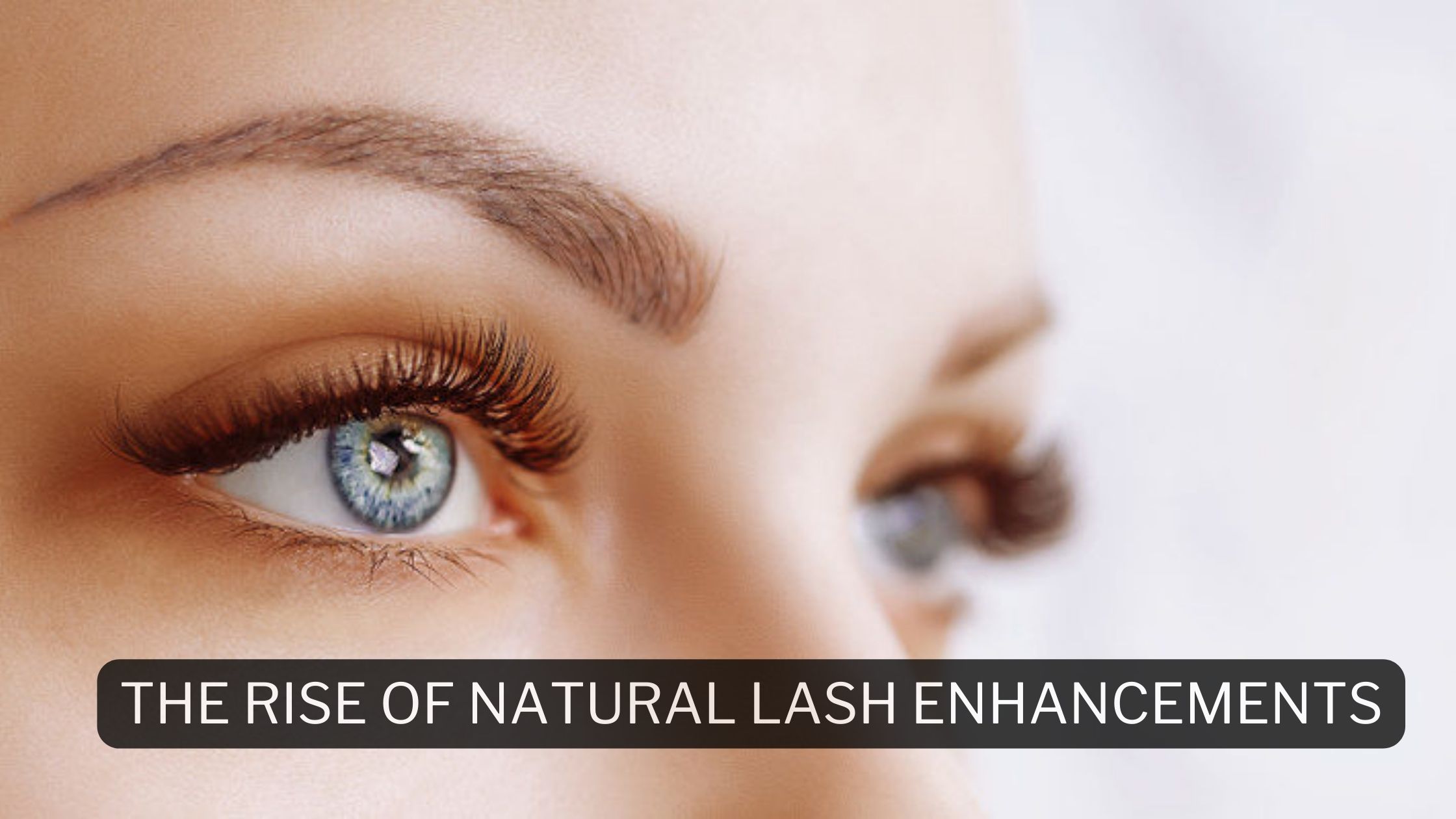 The Rise of Natural Lash Enhancements