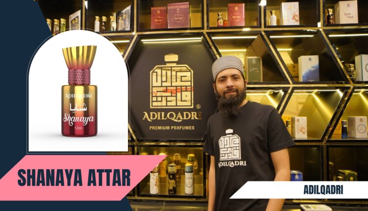 Adil Qadri Shanaya Attar The Perfect French And Arabic Blend