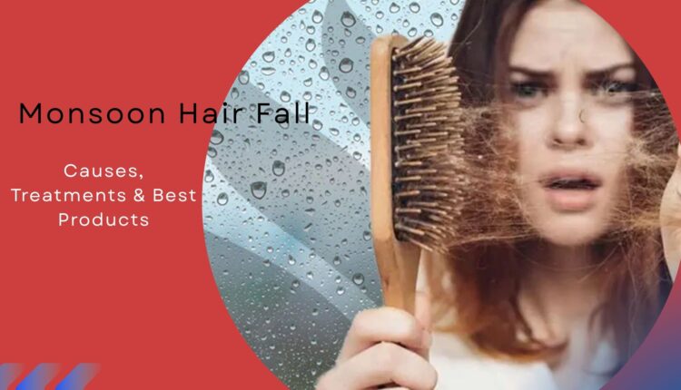 Monsoon Hair Fall Causes, Treatments & Best Products