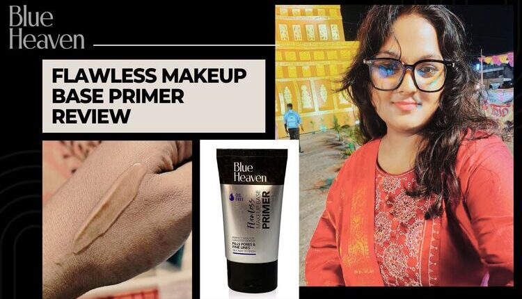 Blue heaven flawless makeup base primer review, oil free, price and uses