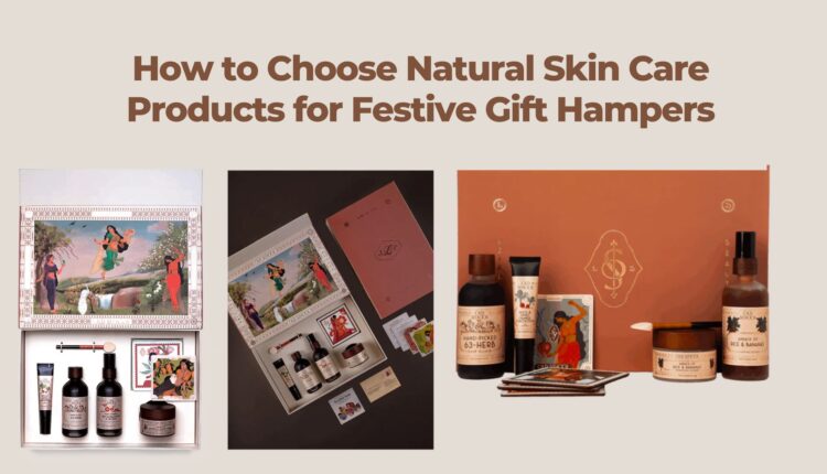 How to Choose Natural Skin Care Products for Festive Gift Hampers