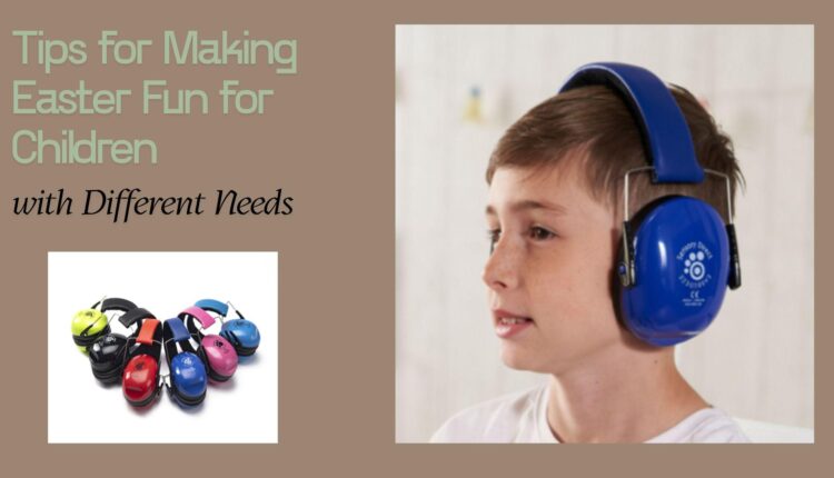 Top Tips for Making Easter Fun for Children with Different Needs