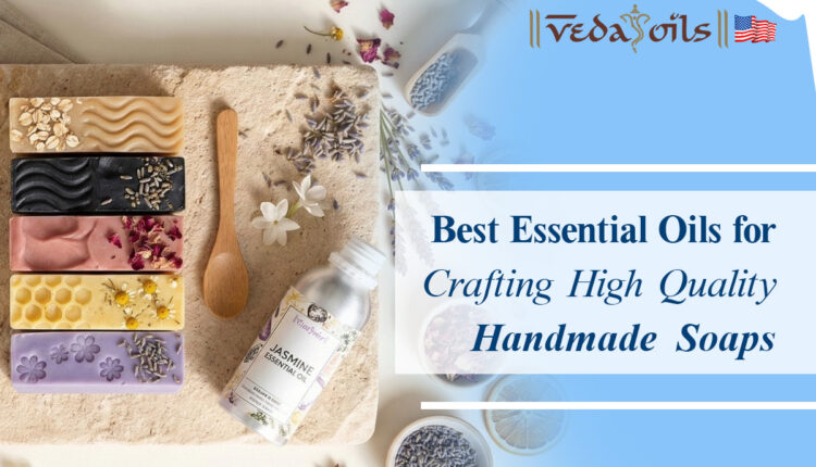Best Essential Oils for Crafting High Quality Handmade Soaps
