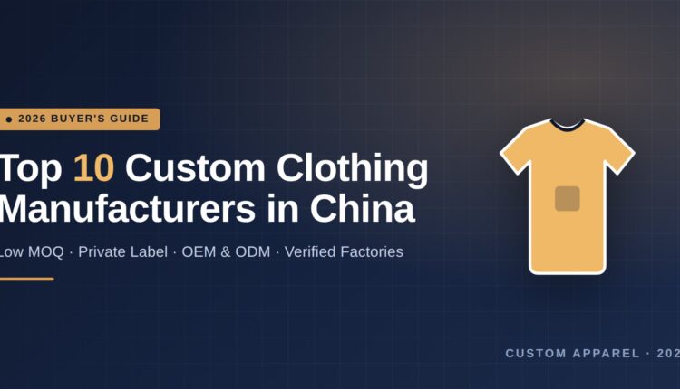 Top 10 Custom Clothing Manufacturers in China 2026 Buyer's Guide